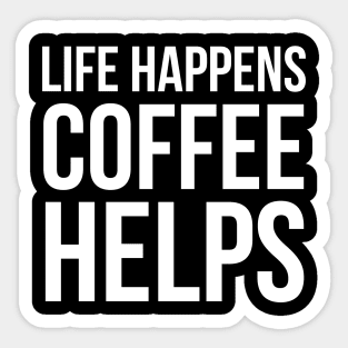 Life Happens Coffee Helps Sticker